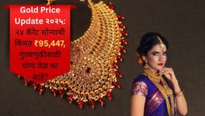 Gold Price Update २०२५ २४ कॅरेट सोन्याची किंमत ₹95,447, गुंतवणुकीसाठी योग्य वेळ का आहे
