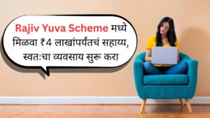 Rajiv Yuva Scheme मध्ये मिळवा ₹4 लाखांपर्यंतचं सहाय्य, स्वतःचा व्यवसाय सुरू करा