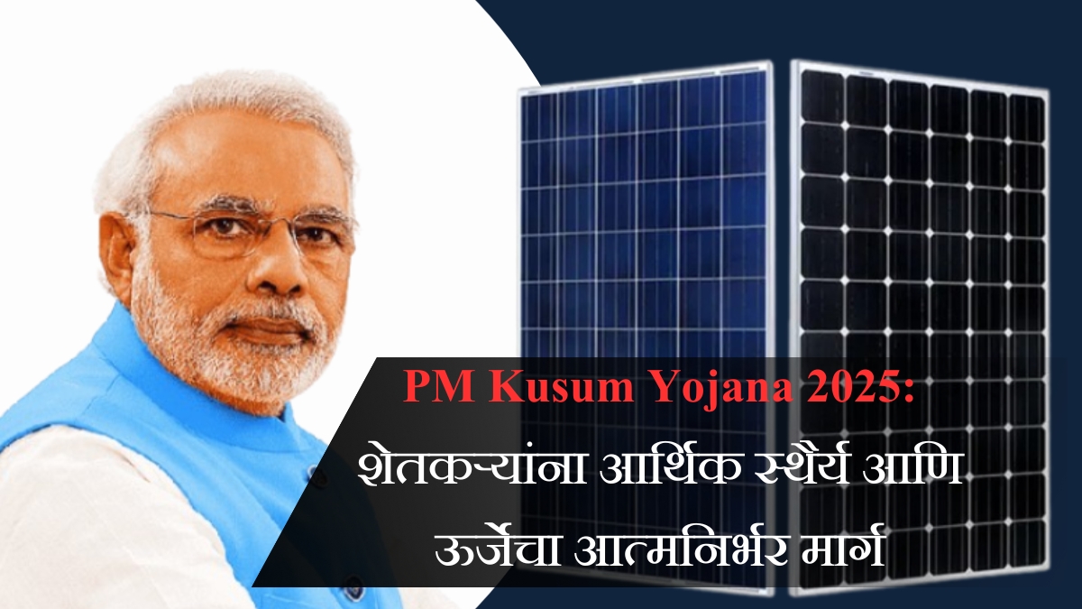 PM Kusum Yojana 2025 शेतकऱ्यांना आर्थिक स्थैर्य आणि ऊर्जेचा आत्मनिर्भर मार्ग