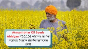 Atmanirbhar Oil Seeds Abhiyan ₹10,103 कोटींच्या आर्थिक मदतीसह देशातील तेलबिया उत्पादनात क्रांती
