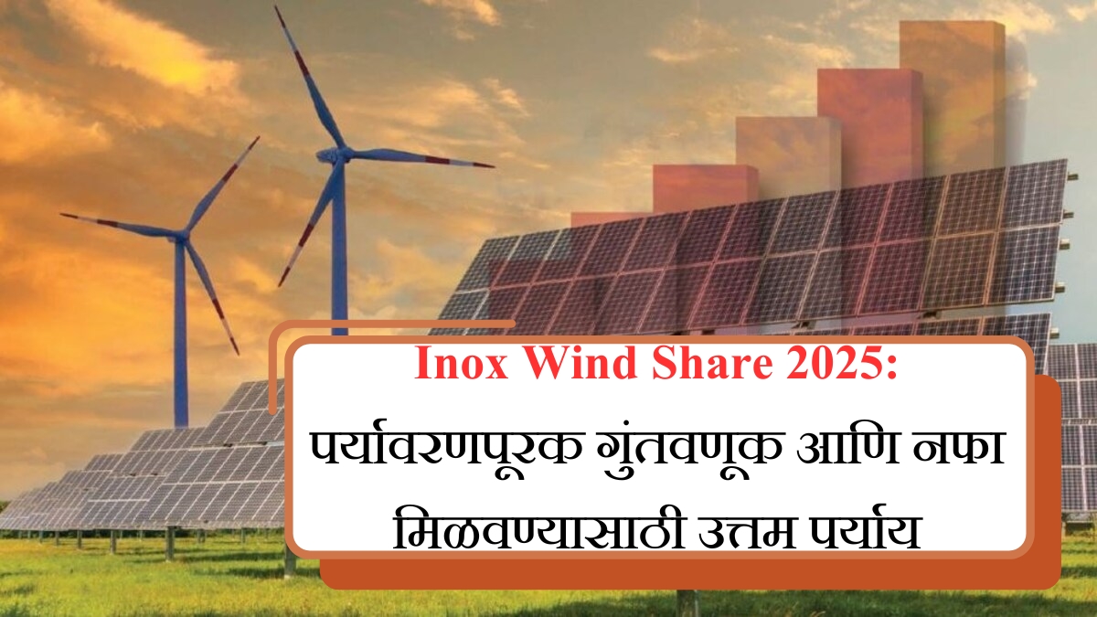 Inox Wind Share 2025 पर्यावरणपूरक गुंतवणूक आणि नफा मिळवण्यासाठी उत्तम पर्याय