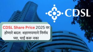 CDSL Share Price 2025 वर होणारे बदल शहाणपणाने निर्णय घ्या, घाई करू नका