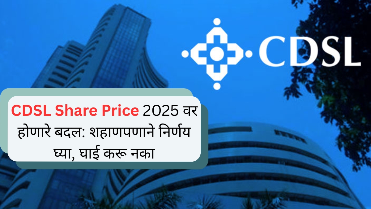 CDSL Share Price 2025 वर होणारे बदल शहाणपणाने निर्णय घ्या, घाई करू नका