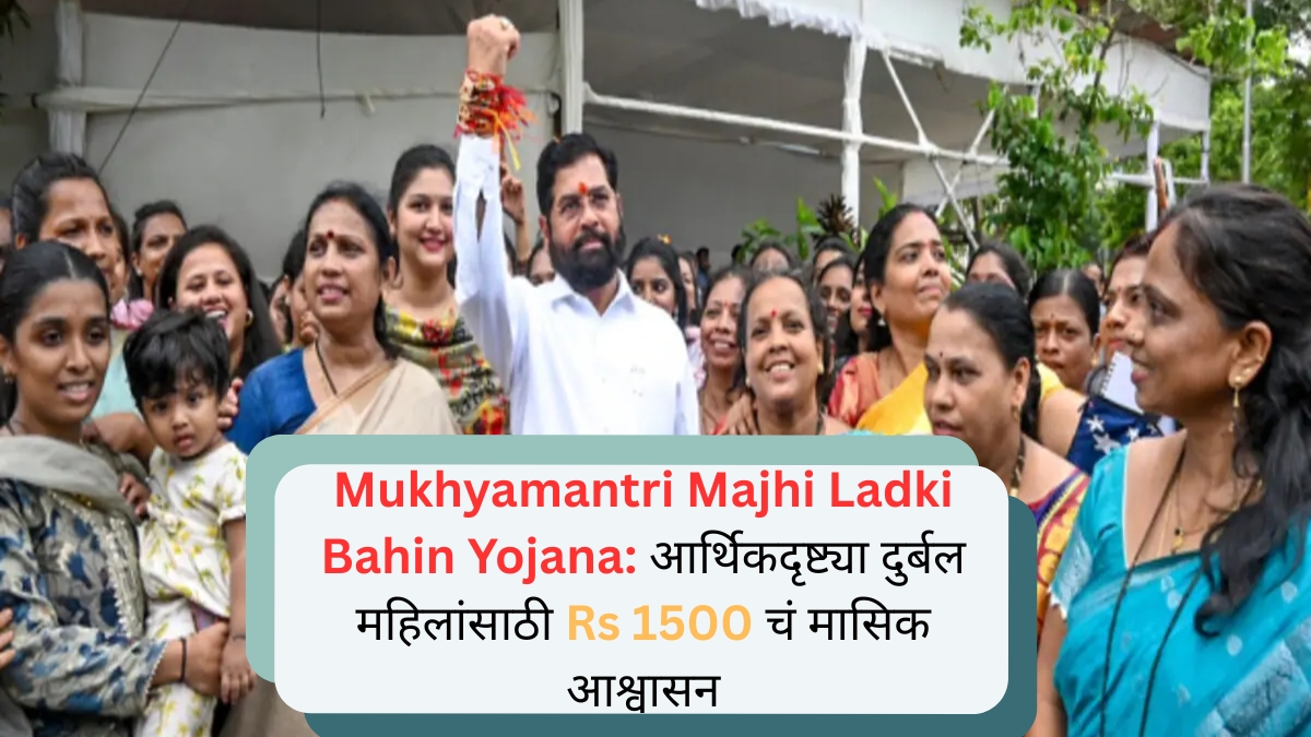 Mukhyamantri Majhi Ladki Bahin Yojana आर्थिकदृष्ट्या दुर्बल महिलांसाठी Rs 1500 चं मासिक आश्वासन