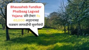 Bhausaheb Fundkar Phalbaag Lagvad Yojana प्रति हेक्टर Rs 40,000 अनुदानासह फळबाग लागवडीची सुवर्णसंधी